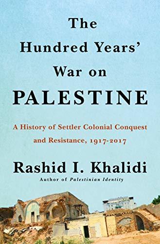 Hundred Years’ War on Palestine: A History of Settler Colonialism and Resistance, 1917–2017