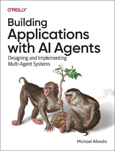 Building Applications with AI Agents: Strategies for Designing and Implementing Multi-Agent Systems — Download